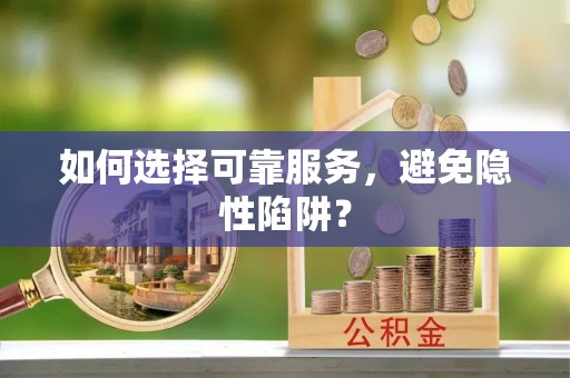 山城如何选择可靠服务，避免隐性陷阱？