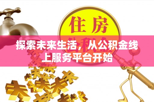 山城探索未来生活，从公积金线上服务平台开始