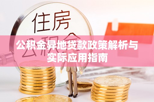 山城公积金异地贷款政策解析与实际应用指南