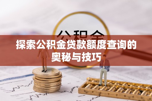 山城探索公积金贷款额度查询的奥秘与技巧