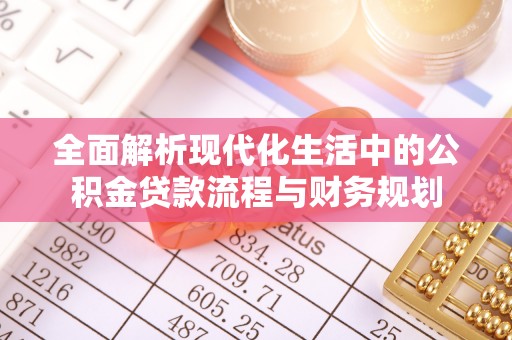 山城全面解析现代化生活中的公积金贷款流程与财务规划