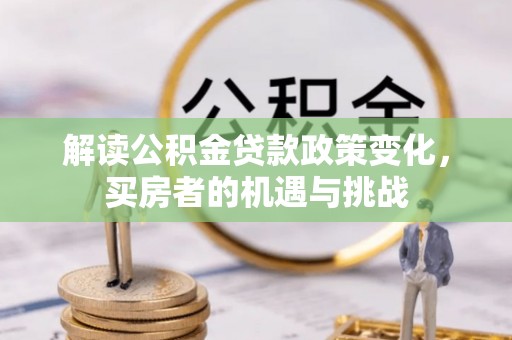 山城解读公积金贷款政策变化，买房者的机遇与挑战