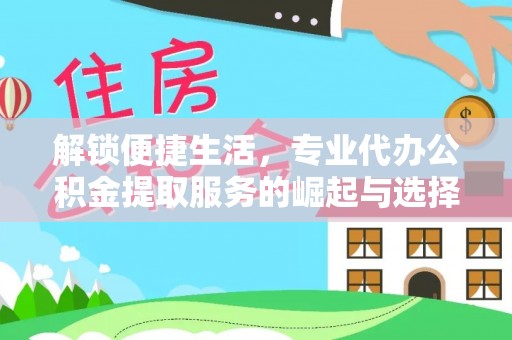山城解锁便捷生活，专业代办公积金提取服务的崛起与选择