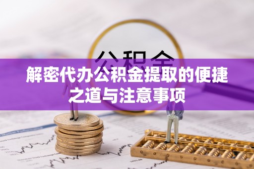 山城解密代办公积金提取的便捷之道与注意事项