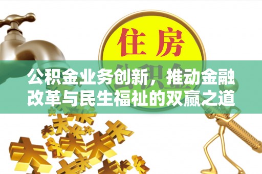 山城公积金业务创新，推动金融改革与民生福祉的双赢之道