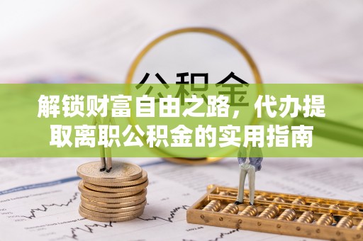 山城解锁财富自由之路，代办提取离职公积金的实用指南