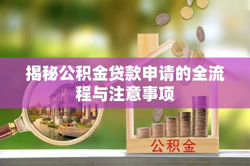 山城揭秘公积金贷款申请的全流程与注意事项
